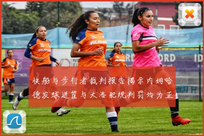 快船与步行者裁判报告揭示内姆哈德发球进筐与大洛犯规判罚均为正确